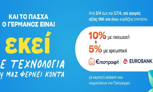 Από 3/4 έως και 17/4 κερδίζεις 10% επιστροφή με πιστωτική, 5% επιστροφή με χρεωστική Eurobank, για αγορές άνω των 99€, ΓΕΡΜΑΝΟΣ