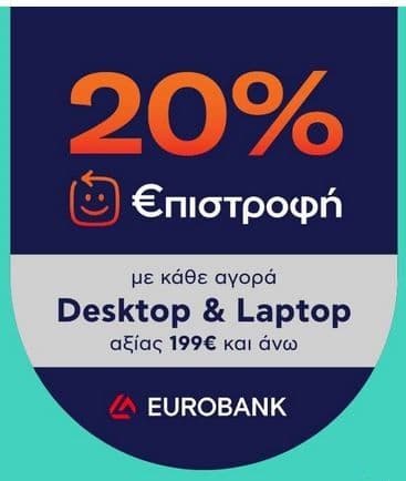 20% €πιστροφή με κάρτες Eurobank που συμμετέχουν στο Πρόγραμμα για κάθε αγορά Desktop & Laptop  αξίας 199€ και άνω στο Plaisio