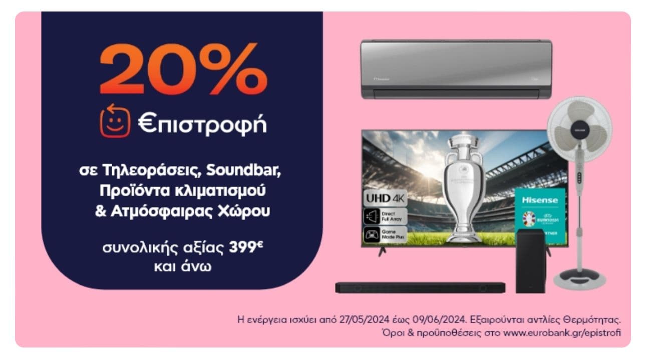 20% €πιστροφή σε Τηλεοράσεις, Soundbar, Προϊόντα Κλιματισμού και Ατμόσφαιρας Χώρου συνολικής αξίας άνω των 399€ (με χρεωστικές & πιστωτικές κάρτες Eurobank) στο Πλαίσιο 