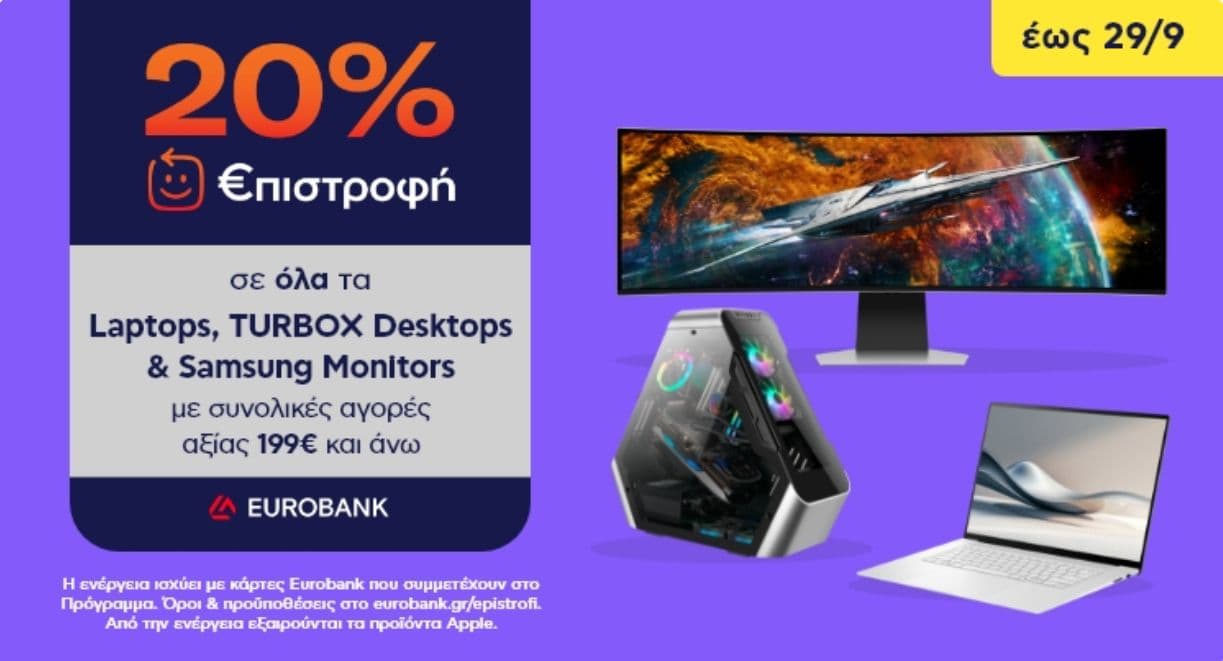 20% €πιστροφή σε ΟΛΑ τα Laptops (πλην Mac), ΟΛΑ τα Samsung Monitors και ΟΛΑ τα Turbo-X Desktops, με αγορές συνολικής αξίας άνω των 199.00€, στο Πλαίσιο (με συμβατές κάρτες Eurobank)